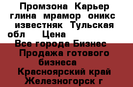 Промзона. Карьер глина, мрамор, оникс, известняк. Тульская обл.  › Цена ­ 250 000 000 - Все города Бизнес » Продажа готового бизнеса   . Красноярский край,Железногорск г.